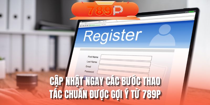 Cập nhật ngay các bước thao tác chuẩn được gợi ý từ 789P
