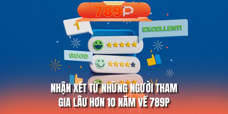 Nhận xét từ những người tham gia lâu hơn 10 năm về 789P